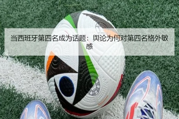 当西班牙第四名成为话题：舆论为何对第四名格外敏感